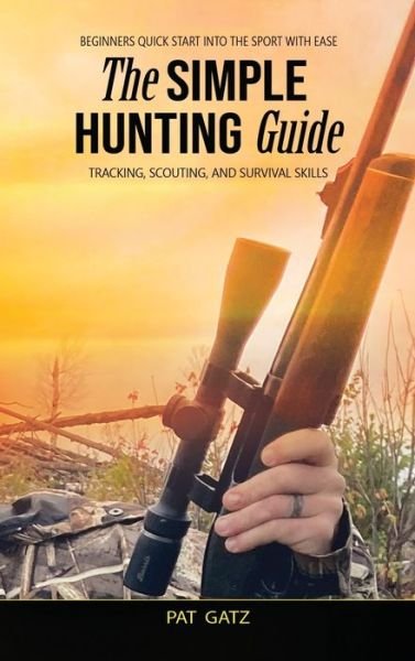 Cover for Tbd · The Simple Hunting Guide: Beginners Quick Start Into The Sport With Ease - Tracking, Scouting, And Survival Skills (Innbunden bok) (2021)