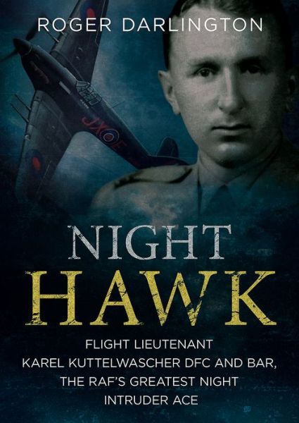 Cover for Roger Darlington · Night Hawk: Flight Lieutenant Karl Kuttelwascher DFC and Bar, the RAF's Greatestnight Intruder Ace (Paperback Book) (2017)