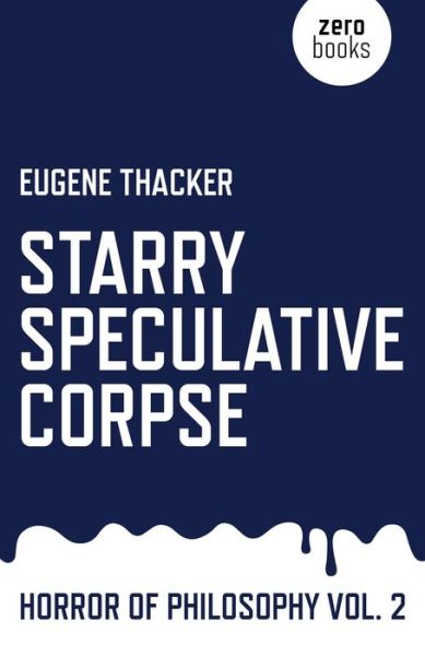 Starry Speculative Corpse – Horror of Philosophy vol. 2 - Eugene Thacker - Books - Collective Ink - 9781782798910 - April 24, 2015