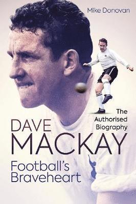 Football's Braveheart: The Authorised Biography of Dave Mackay - Mike Donovan - Bücher - Pitch Publishing Ltd - 9781785317910 - 19. Juli 2021