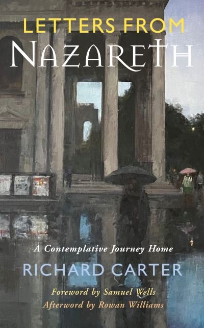 Letters from Nazareth: A Contemplative Journey Home - Richard Carter - Książki - Canterbury Press Norwich - 9781786224910 - 16 sierpnia 2023