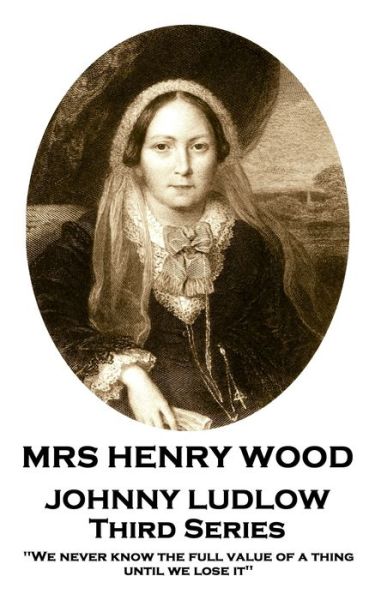 Mrs Henry Wood - Johnny Ludlow - Third Series - Mrs Henry Wood - Libros - Horse's Mouth - 9781787805910 - 19 de junio de 2019