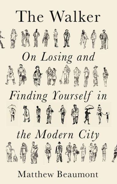 Cover for Matthew Beaumont · The Walker: On Finding and Losing Yourself in the Modern City (Hardcover Book) (2020)