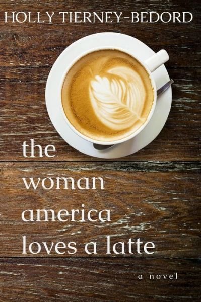 Cover for Holly Tierney-Bedord · The Woman America Loves a Latte (Paperback Book) (2018)