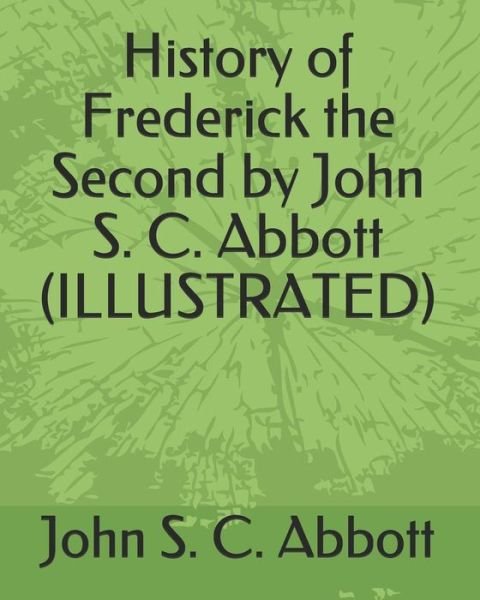 Cover for John S C Abbott · History of Frederick the Second by John S. C. Abbott (Illustrated) (Paperback Book) (2019)