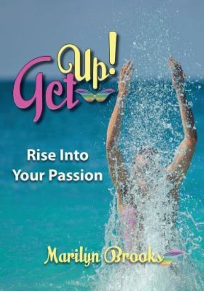 Get Up! : Rise Into Your Passion - Marilyn Brooks - Kirjat - Bydesign Media - 9781896213910 - torstai 20. syyskuuta 2018