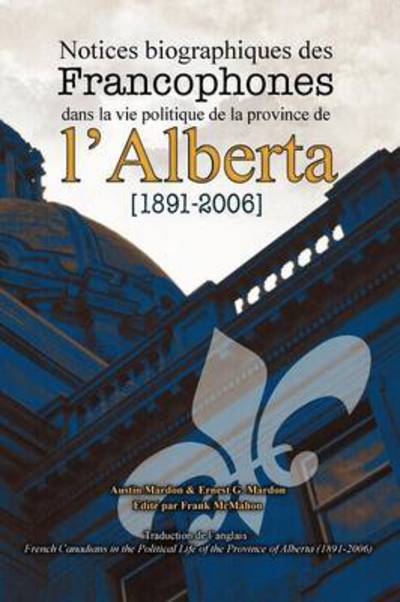 Cover for Dr Austin Mardon · Notices Biographiques Des Francophones Dans La Vie Politique de La Province de L'Alberta (1891-2006) (Paperback Book) (2012)