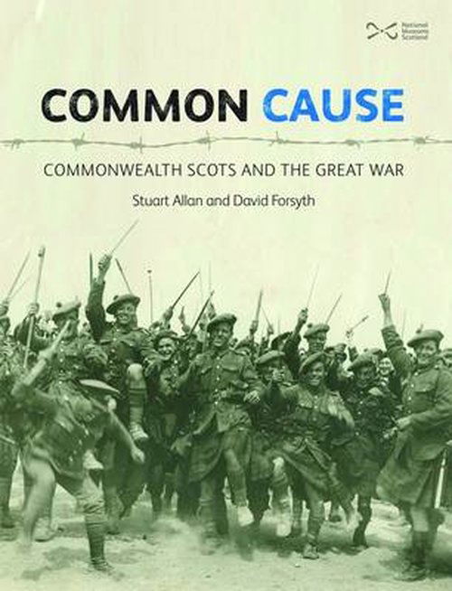 Common Cause: Commonwealth Scots and the Great War - Stuart Allan - Books - NMSE - Publishing Ltd - 9781905267910 - July 15, 2014