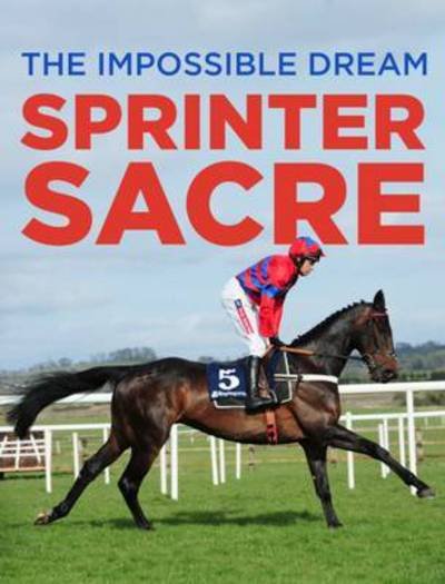 Cover for Brough Scott · Sprinter Sacre: The Impossible Dream (Hardcover Book) (2016)