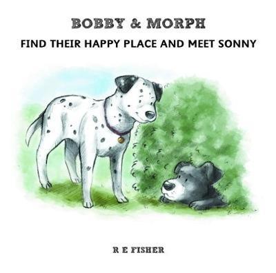 Bobby & Morph: Find Their Happy Place and Meet Sonny - The Bobby & Morph Collection - R. E. Fisher - Books - 2QT Limited (Publishing) - 9781912014910 - February 11, 2018