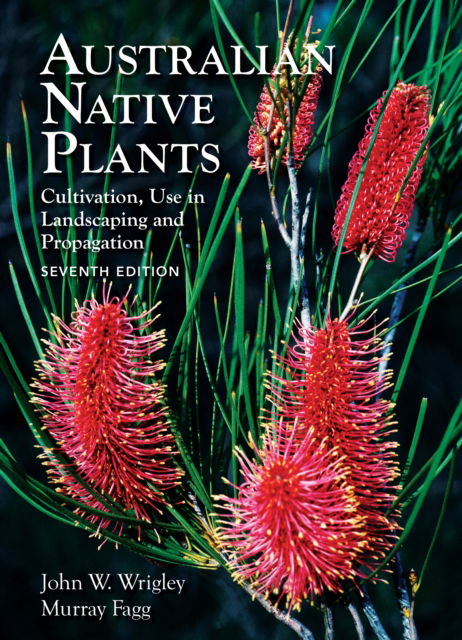 Australian Native Plants - 7th edition: Cultivation, Use in Landscaping and Propagation - John Wrigley - Books - New Holland Publishers - 9781925546910 - September 9, 2024