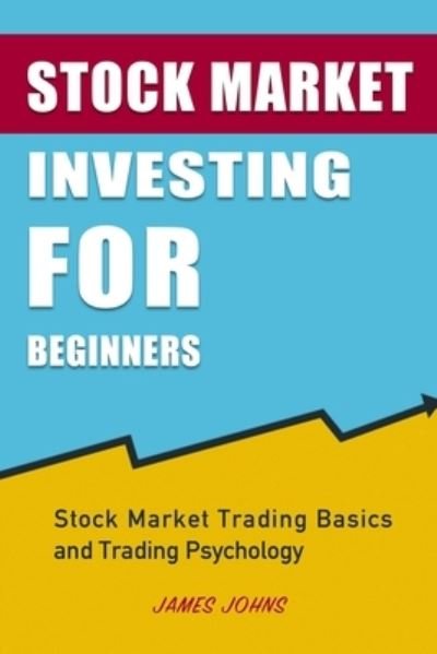 Cover for James Johns · Stock Market Investing for Beginners: Stock Market Trading Basics and Trading Psychology (Pocketbok) (2020)