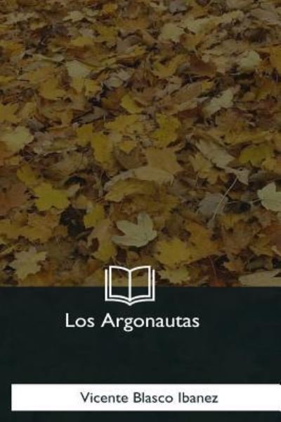 Los Argonautas - Vicente Blasco Ibanez - Boeken - Createspace Independent Publishing Platf - 9781981254910 - 18 januari 2018