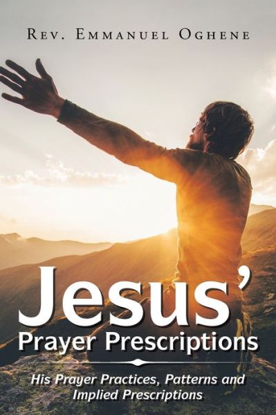 Cover for REV Emmanuel Oghene · Jesus' Prayer Prescriptions: His Prayer Practices, Patterns and Implied Prescriptions (Paperback Book) (2020)