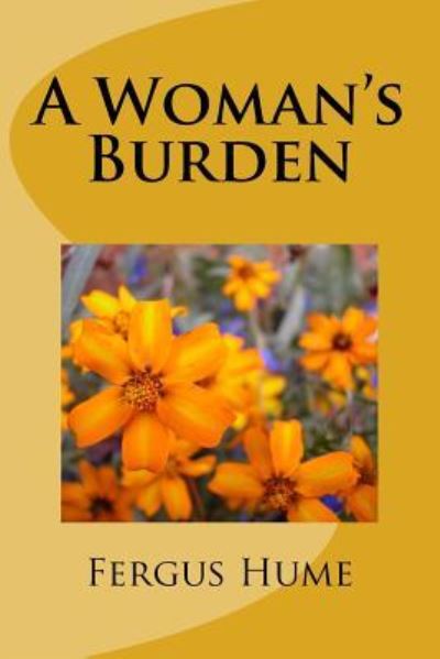 A Woman's Burden - Fergus Hume - Książki - Createspace Independent Publishing Platf - 9781986907910 - 29 marca 2018