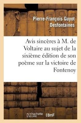 Cover for Desfontaines-p-f · Avis Sinceres a M. De Voltaire Au Sujet De La 6eme Edition De Son Poeme Sur La Victoire De Fontenoy (Paperback Bog) (2022)