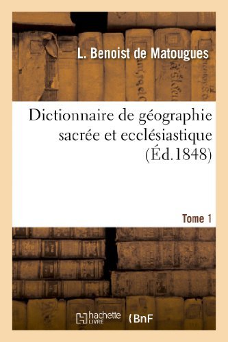 Cover for Benoist De Matougues-l · Dictionnaire De Geographie Sacree et Ecclesiastique, Contenant en Outre Les Tableaux Suivants. T. 1 (Pocketbok) [French edition] (2013)