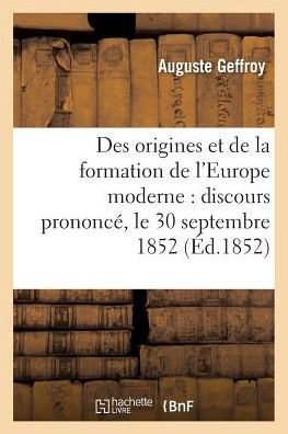Cover for Auguste Geffroy · Des Origines Et de la Formation de l'Europe Moderne: Discours Prononce, Le 30 Septembre 1852 (Paperback Book) (2016)