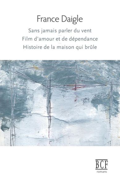 Cover for France Daigle · Sans Jamais Parler Du Vent, Film d'Amour Et de D pendance, Histoire de la Maison Qui Br le (Paperback Book) (2013)