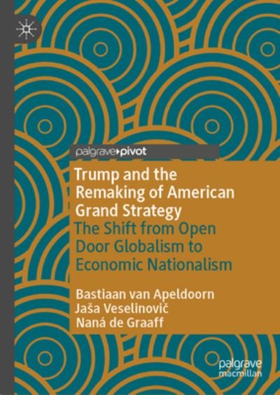 Bastiaan Van Apeldoorn · Trump and the Remaking of American Grand Strategy: The Shift from Open Door Globalism to Economic Nationalism (Hardcover Book) [1st ed. 2023 edition] (2023)