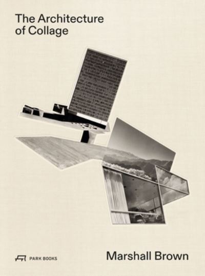The Architecture of Collage: Marshall Brown - James Glisson - Bøger - Park Books - 9783038602910 - 28. september 2022