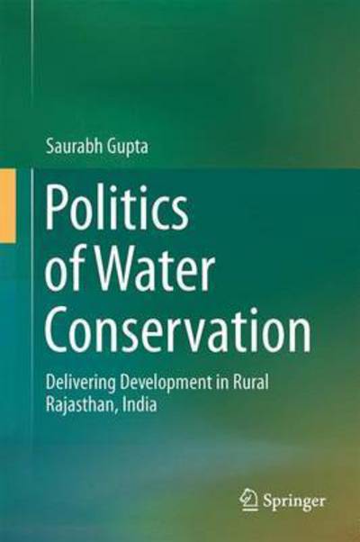Cover for Saurabh Gupta · Politics of Water Conservation: Delivering Development in Rural Rajasthan, India (Hardcover Book) [1st ed. 2016 edition] (2015)