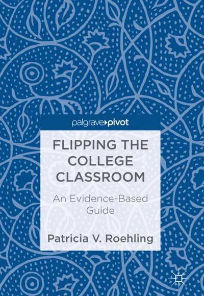 Cover for Patricia V. Roehling · Flipping the College Classroom: An Evidence-Based Guide (Hardcover Book) [1st ed. 2018 edition] (2017)
