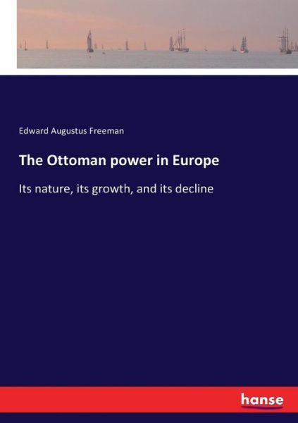 The Ottoman power in Europe - Edward Augustus Freeman - Books - Hansebooks - 9783337103910 - July 20, 2017