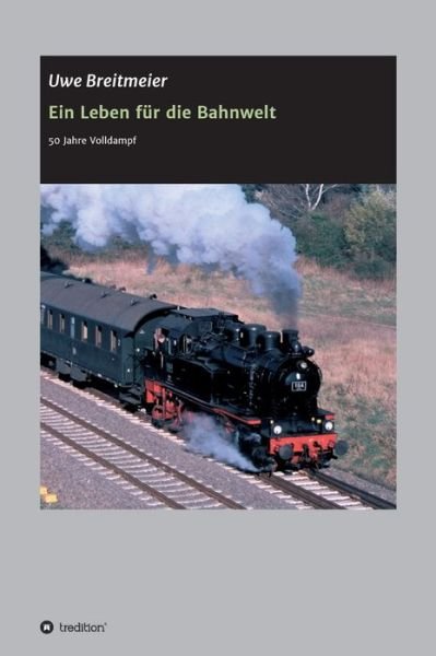 Cover for Uwe Breitmeier · Ein Leben fur die Bahnwelt (Gebundenes Buch) (2021)