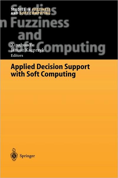 Applied Decision Support with Soft Computing - Studies in Fuzziness and Soft Computing - Xinghuo Yu - Books - Springer-Verlag Berlin and Heidelberg Gm - 9783540024910 - May 19, 2003
