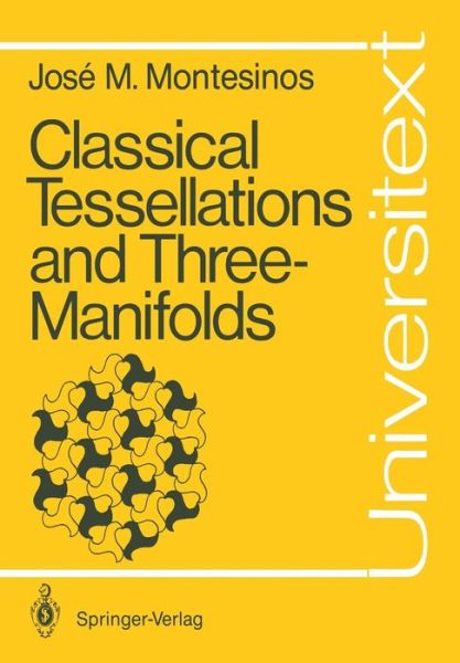 Cover for Jose Maria Montesinos-Amilibia · Classical Tessellations and Three-Manifolds - Universitext (Paperback Book) [Softcover reprint of the original 1st ed. 1987 edition] (1987)