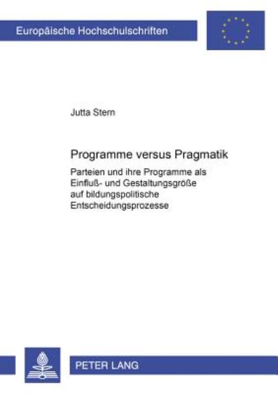 Cover for Jutta Stern · Programme Versus Pragmatik: Parteien Und Ihre Programme ALS Einfluss- Und Gestaltungsgroesse Auf Bildungspolitische Entscheidungsprozesse - Europaeische Hochschulschriften / European University Studie (Paperback Book) [German edition] (2000)