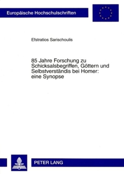 Cover for Efstratios Sarischoulis · 85 Jahre Forschung Zu Schicksalsbegriffen, Goettern Und Selbstverstaendnis Bei Homer: Eine Synopse - Europaeische Hochschulschriften / European University Studie (Pocketbok) [German edition] (2008)