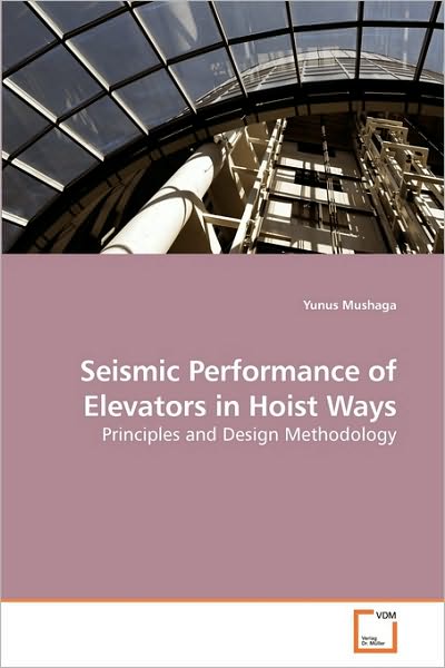 Cover for Yunus Mushaga · Seismic Performance of Elevators in Hoist Ways: Principles and Design Methodology (Paperback Book) (2009)