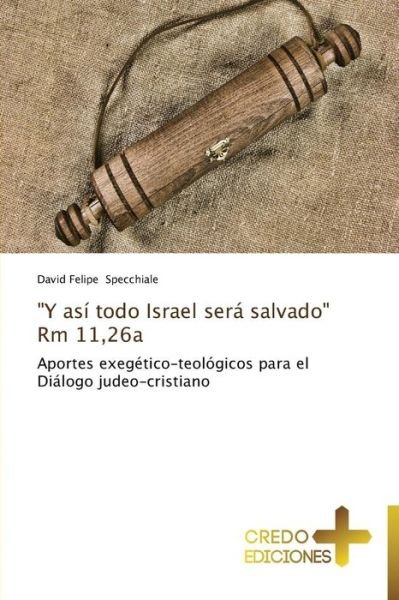 Cover for David Felipe Specchiale · &quot;Y Así Todo Israel Será Salvado&quot; Rm 11,26a: Aportes Exegético-teológicos Para El Diálogo Judeo-cristiano (Paperback Book) [Spanish edition] (2014)