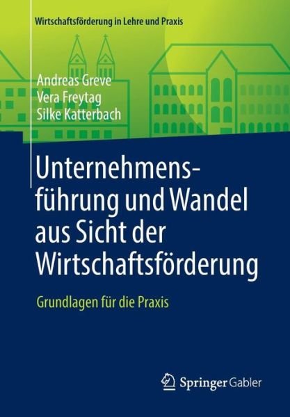 Cover for Andreas Greve · Unternehmensfuhrung Und Wandel Aus Sicht Der Wirtschaftsfoerderung: Grundlagen Fur Die Praxis - Wirtschaftsfoerderung in Lehre Und Praxis (Paperback Bog) [1. Aufl. 2016 edition] (2016)