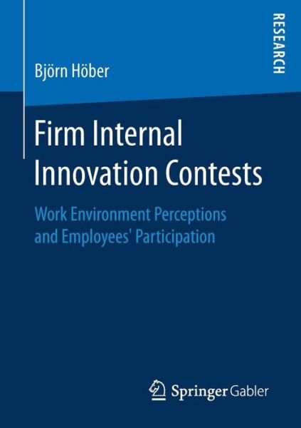Bjoern Hoeber · Firm Internal Innovation Contests: Work Environment Perceptions and Employees' Participation (Pocketbok) [1st ed. 2017 edition] (2017)
