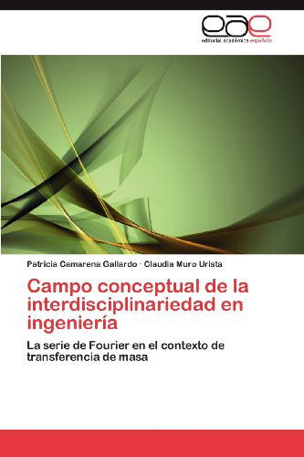 Cover for Claudia Muro Urista · Campo Conceptual De La Interdisciplinariedad en Ingeniería: La Serie De Fourier en El Contexto De Transferencia De Masa (Paperback Book) [Spanish edition] (2012)