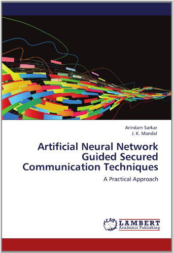 Cover for J. K. Mandal · Artificial Neural Network Guided Secured Communication Techniques: a Practical Approach (Paperback Book) (2012)