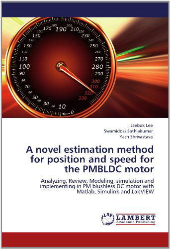 A Novel Estimation Method for Position and Speed for the Pmbldc Motor: Analyzing, Review, Modeling, Simulation and Implementing in Pm Blushless Dc Motor with Matlab, Simulink and Labview - Yash Shrivastava - Bøger - LAP LAMBERT Academic Publishing - 9783659151910 - 13. juni 2012