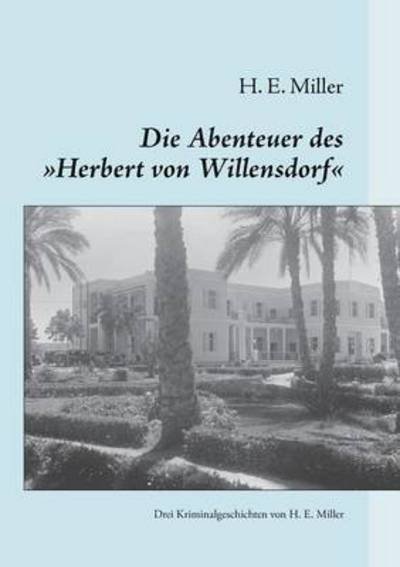 Cover for H E Miller · Die Abenteuer des &quot;Herbert von Willensdorf: Drei Kriminalgeschichten von H. E. Miller (Paperback Bog) (2016)