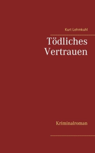 Cover for Kurt Lehmkuhl · Toedliches Vertrauen: Kriminalroman (Paperback Book) (2020)
