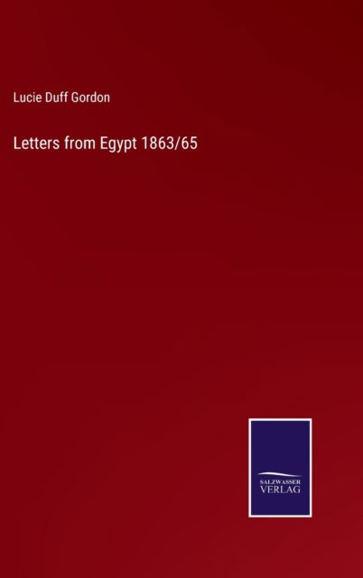 Letters from Egypt 1863/65 - Lucie Duff Gordon - Books - Salzwasser-Verlag - 9783752588910 - March 25, 2022