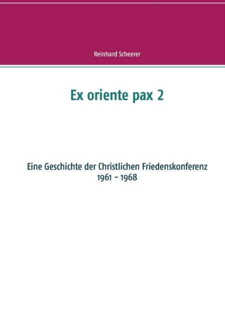 Cover for Reinhard Scheerer · Ex oriente pax 2: Eine Geschichte der Christlichen Friedenskonferenz (Paperback Book) (2021)