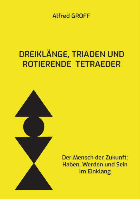Cover for Alfred Groff · Dreiklange, Triaden und rotierende Tetraeder: Der Mensch der Zukunft: Haben, Werden und Sein im Einklang (Paperback Book) (2021)
