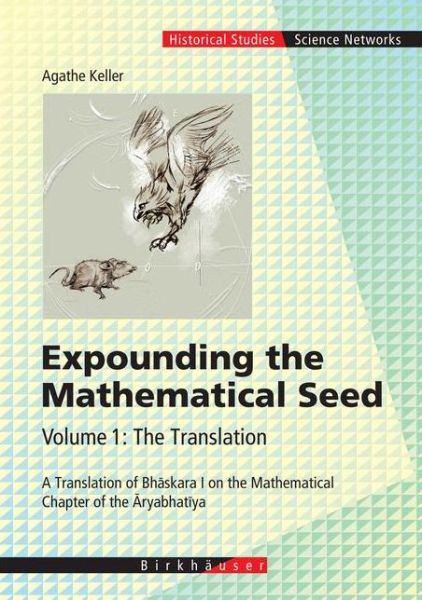 Cover for Agathe Keller · Expounding the Mathematical Seed. Vol. 1: The Translation: A Translation of Bhaskara I on the Mathematical Chapter of the Aryabhatiya - Science Networks. Historical Studies (Hardcover Book) [2006 edition] (2006)