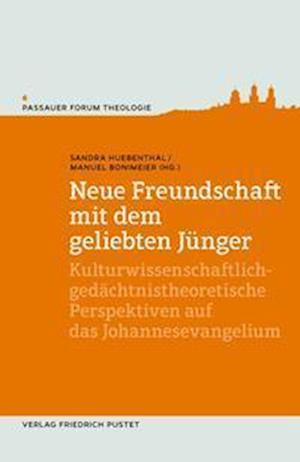 Cover for Sandra Huebenthal · Neue Freundschaft mit dem geliebten Jünger: Kulturwissenschaftlich-gedächtnistheoretische Perspektiven auf das Johannesevangelium (Passauer Forum Theologie) (Book) (2024)