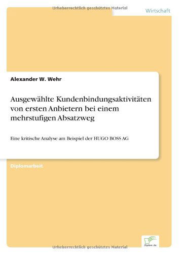 Ausgewählte Kundenbindungsaktivitäten Von Ersten Anbietern Bei Einem Mehrstufigen Absatzweg: Eine Kritische Analyse Am Beispiel Der Hugo Boss Ag - Alexander W. Wehr - Books - Diplomarbeiten Agentur diplom.de - 9783838622910 - April 11, 2000