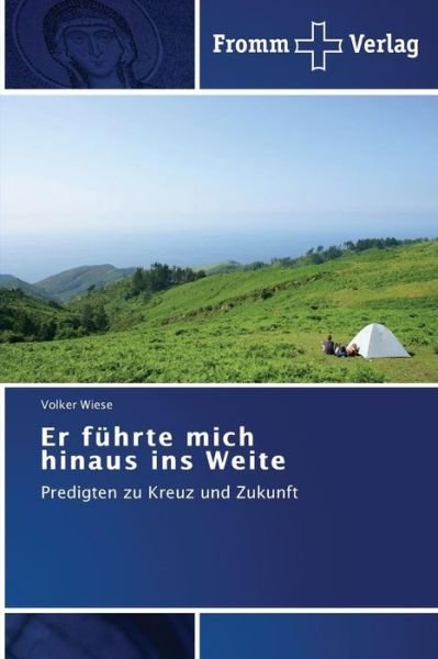 Er Führte Mich Hinaus Ins Weite: Predigten Zu Kreuz Und Zukunft - Volker Wiese - Boeken - Fromm Verlag - 9783841604910 - 18 augustus 2014