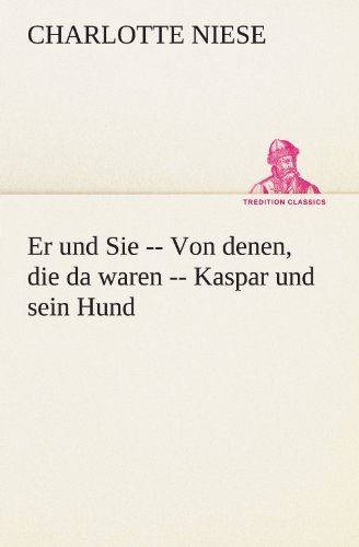 Cover for Charlotte Niese · Er Und Sie -- Von Denen, Die Da Waren -- Kaspar Und Sein Hund (Tredition Classics) (German Edition) (Paperback Book) [German edition] (2012)